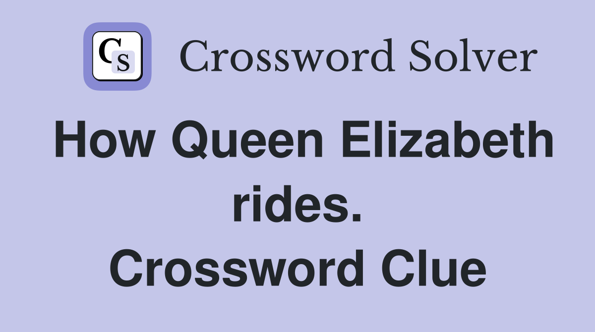 How Queen Elizabeth rides. Crossword Clue