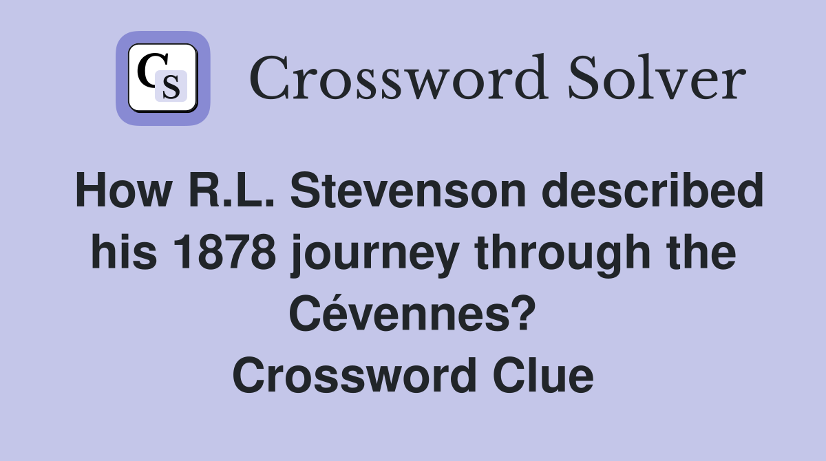 How R.L. Stevenson described his 1878 journey through the Cévennes? Crossword Clue