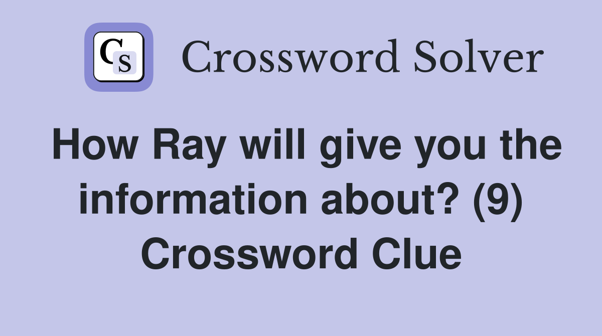 How Ray will give you the information about? (9) Crossword Clue