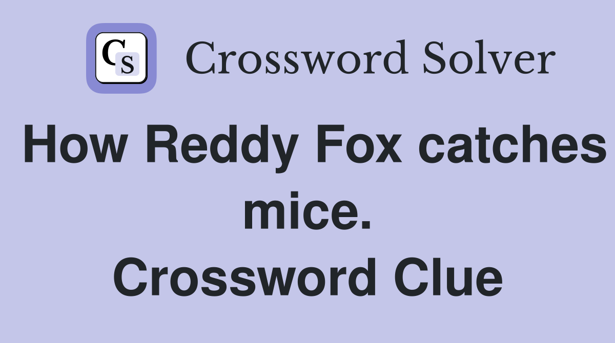 How Reddy Fox catches mice. Crossword Clue