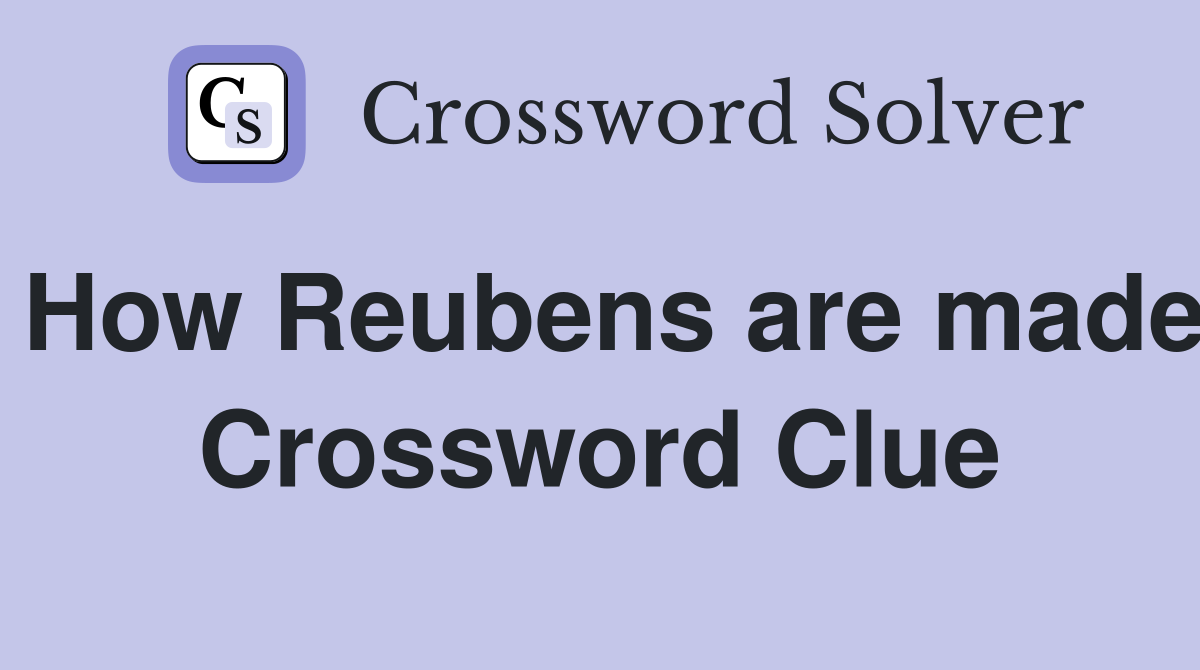 How Reubens are made Crossword Clue