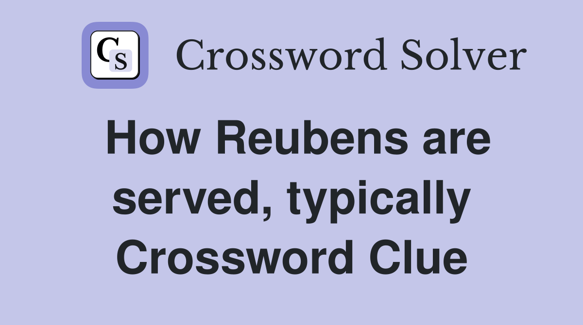 How Reubens are served, typically Crossword Clue