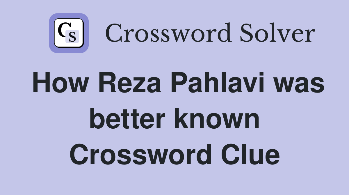 How Reza Pahlavi was better known Crossword Clue