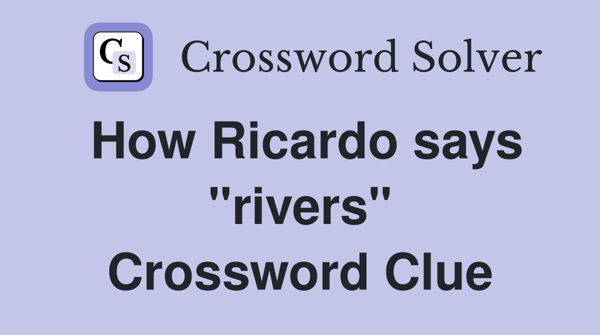 How Ricardo says "rivers" Crossword Clue