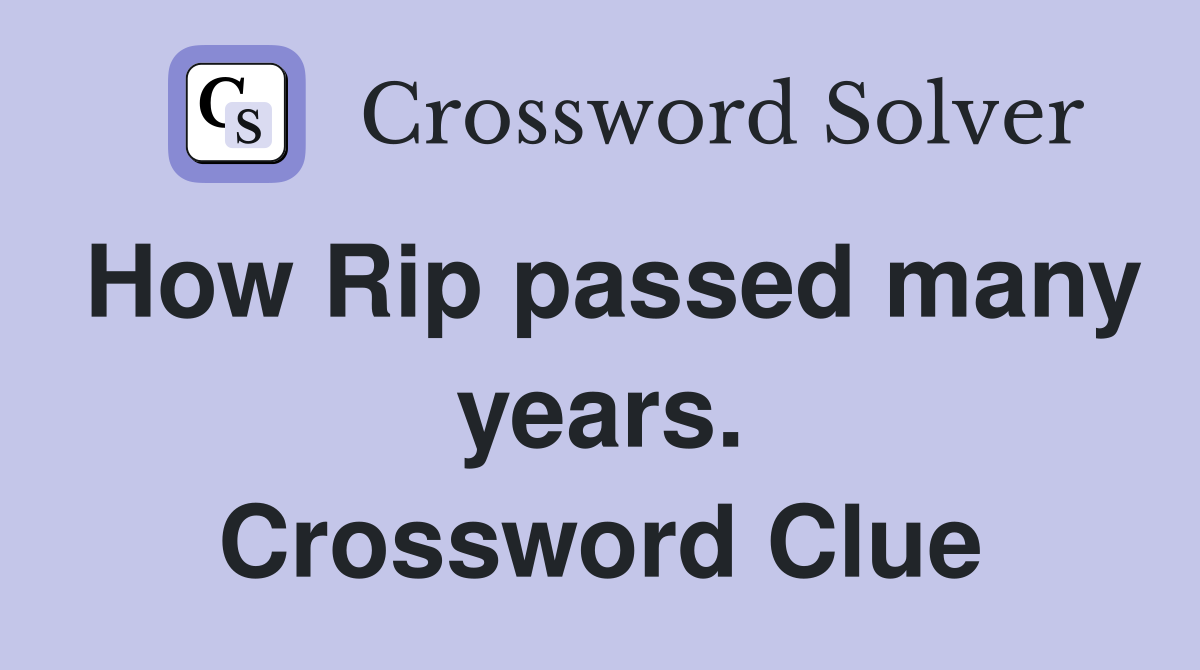 How Rip passed many years. Crossword Clue