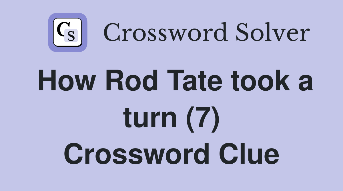 How Rod Tate took a turn (7) Crossword Clue