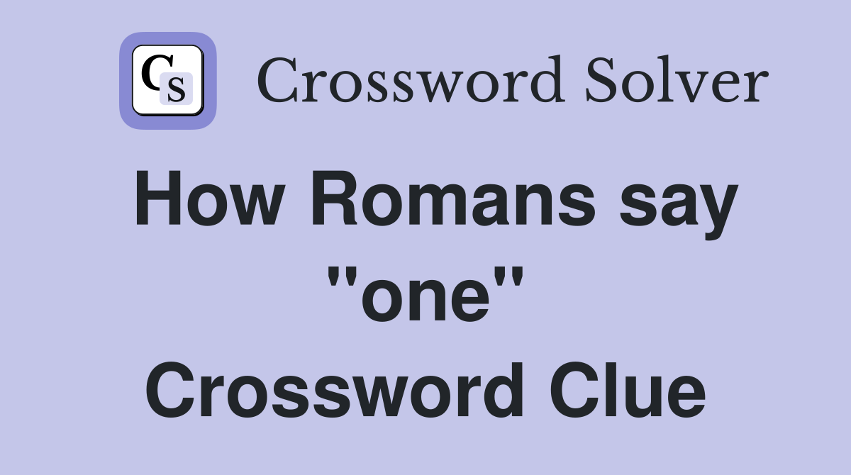How Romans say ''one'' Crossword Clue
