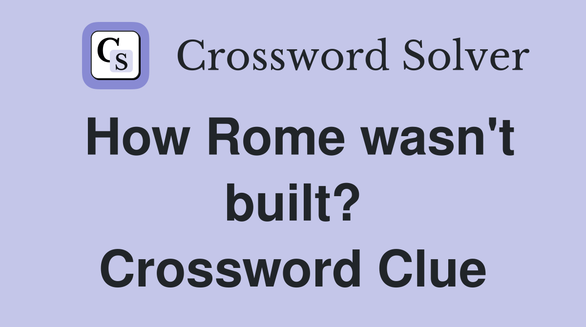 How Rome wasn't built? Crossword Clue
