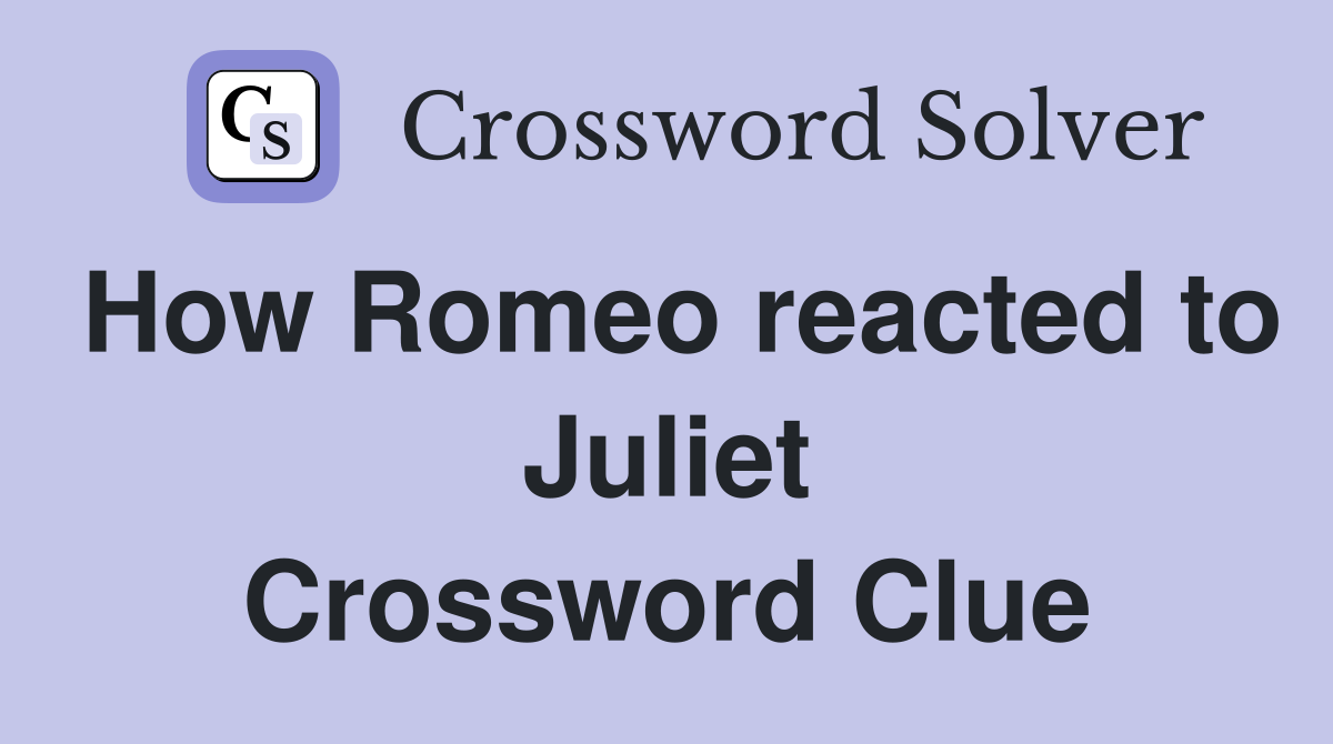 How Romeo reacted to Juliet Crossword Clue
