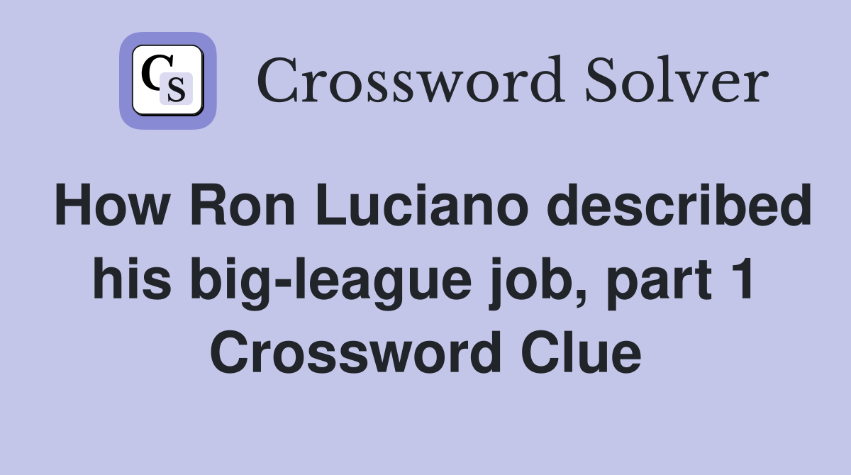 How Ron Luciano described his big-league job, part 1 Crossword Clue