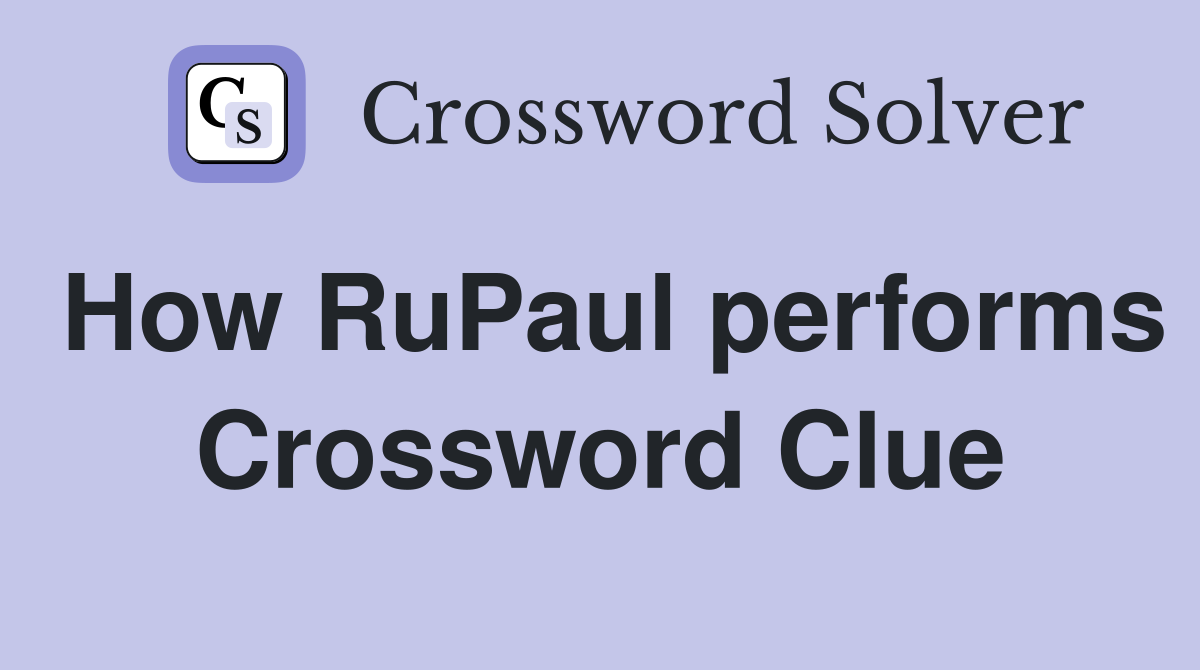 How RuPaul performs Crossword Clue
