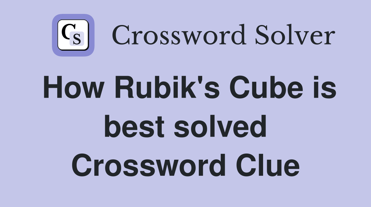 How Rubik's Cube is best solved Crossword Clue