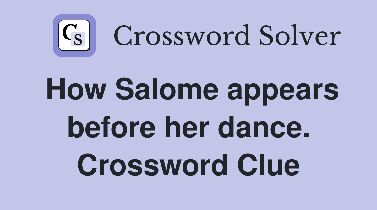 How Salome appears before her dance. Crossword Clue