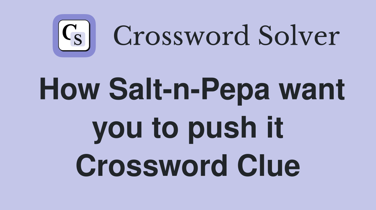 How Salt-n-Pepa want you to push it Crossword Clue