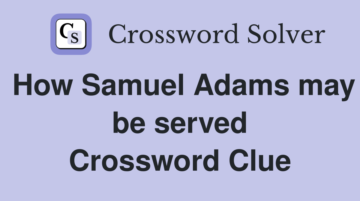 How Samuel Adams may be served Crossword Clue