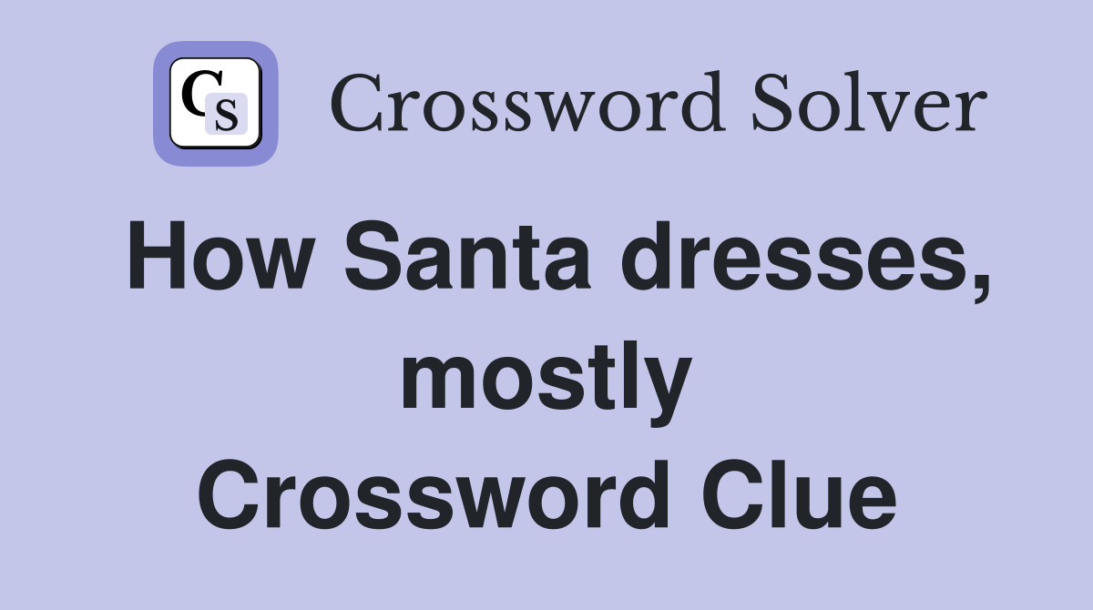 How Santa dresses, mostly Crossword Clue