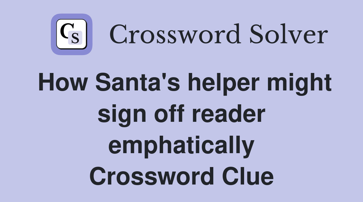 How Santa's helper might sign off reader emphatically Crossword Clue