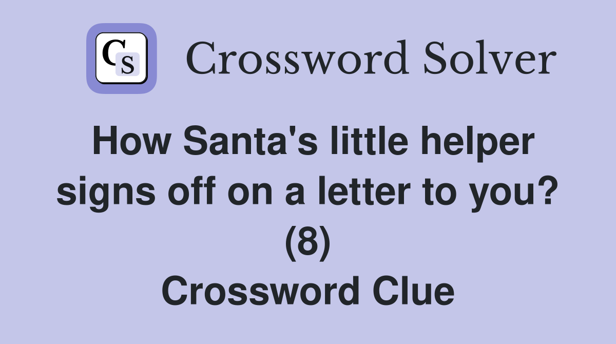 How Santa's little helper signs off on a letter to you? (8) Crossword Clue