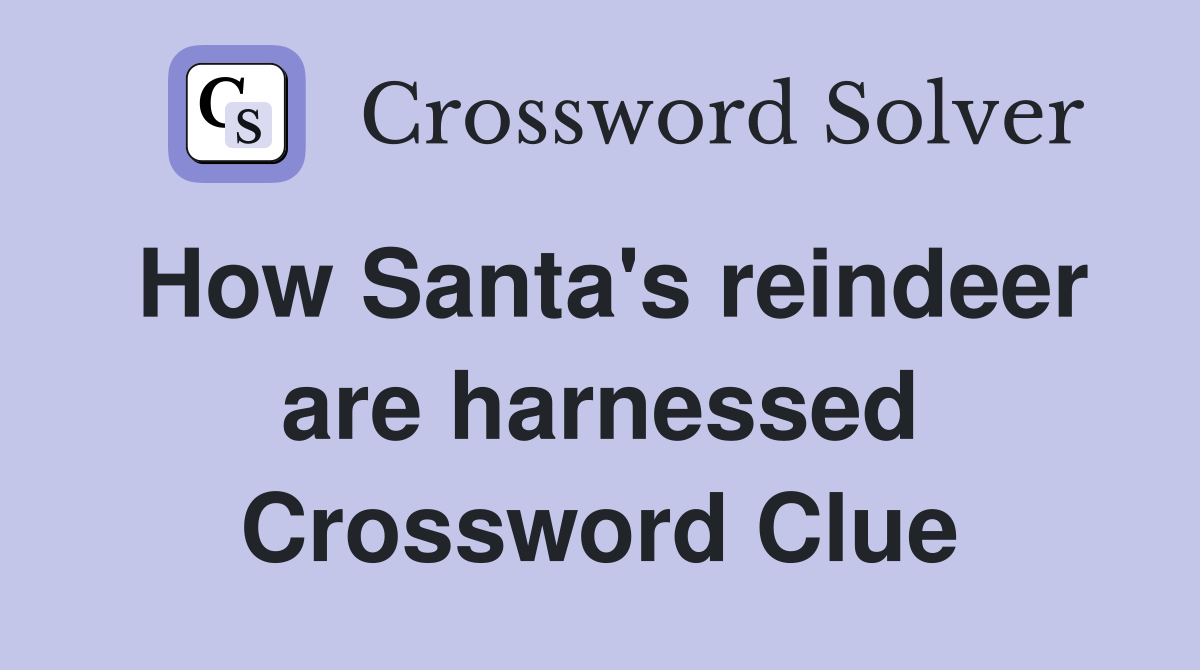 How Santa's reindeer are harnessed Crossword Clue