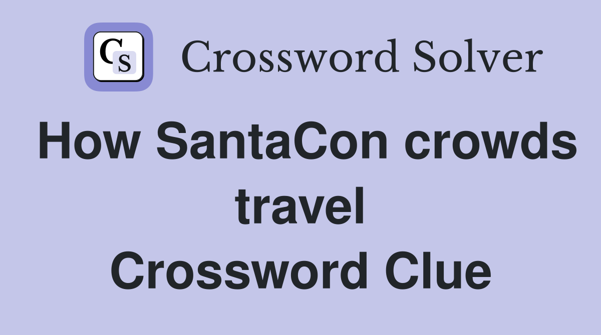 How SantaCon crowds travel Crossword Clue