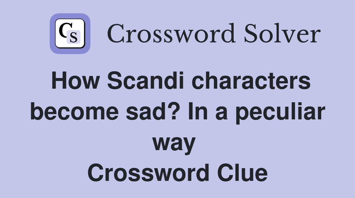 How Scandi characters become sad? In a peculiar way  Crossword Clue