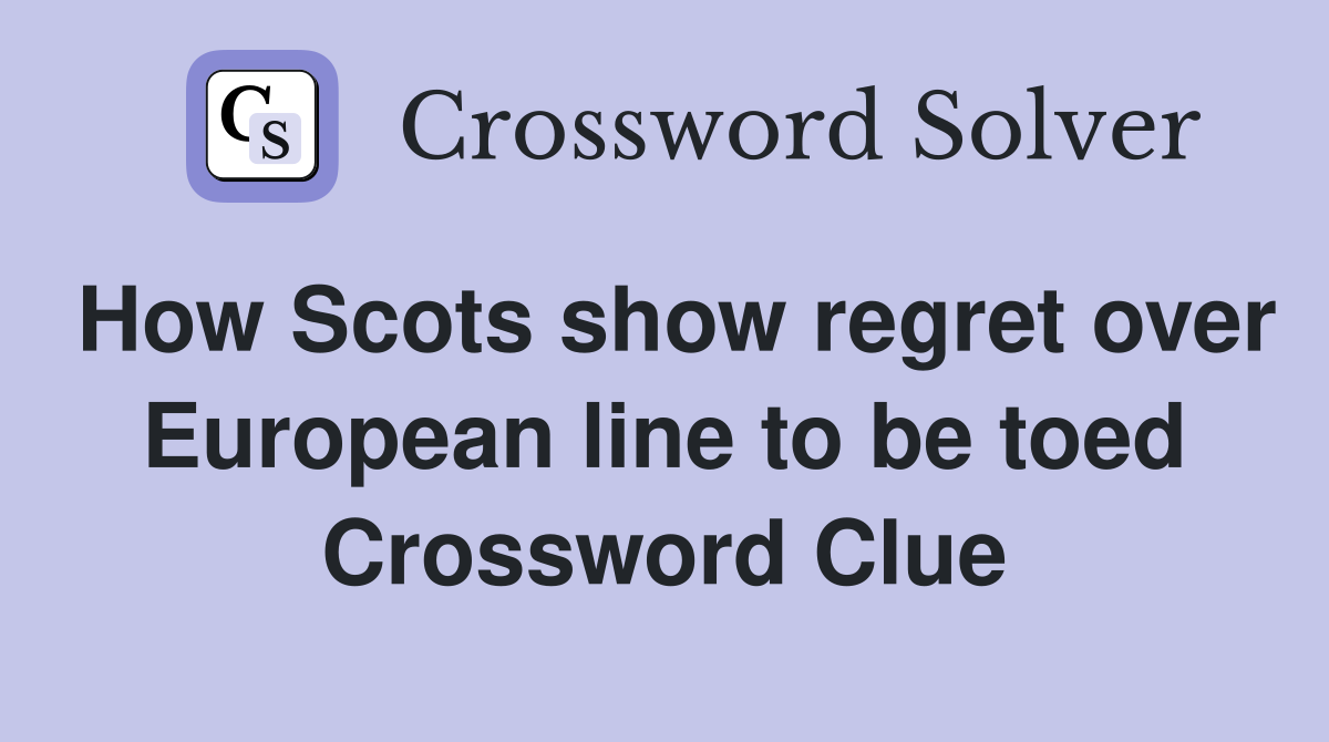 How Scots show regret over European line to be toed Crossword Clue
