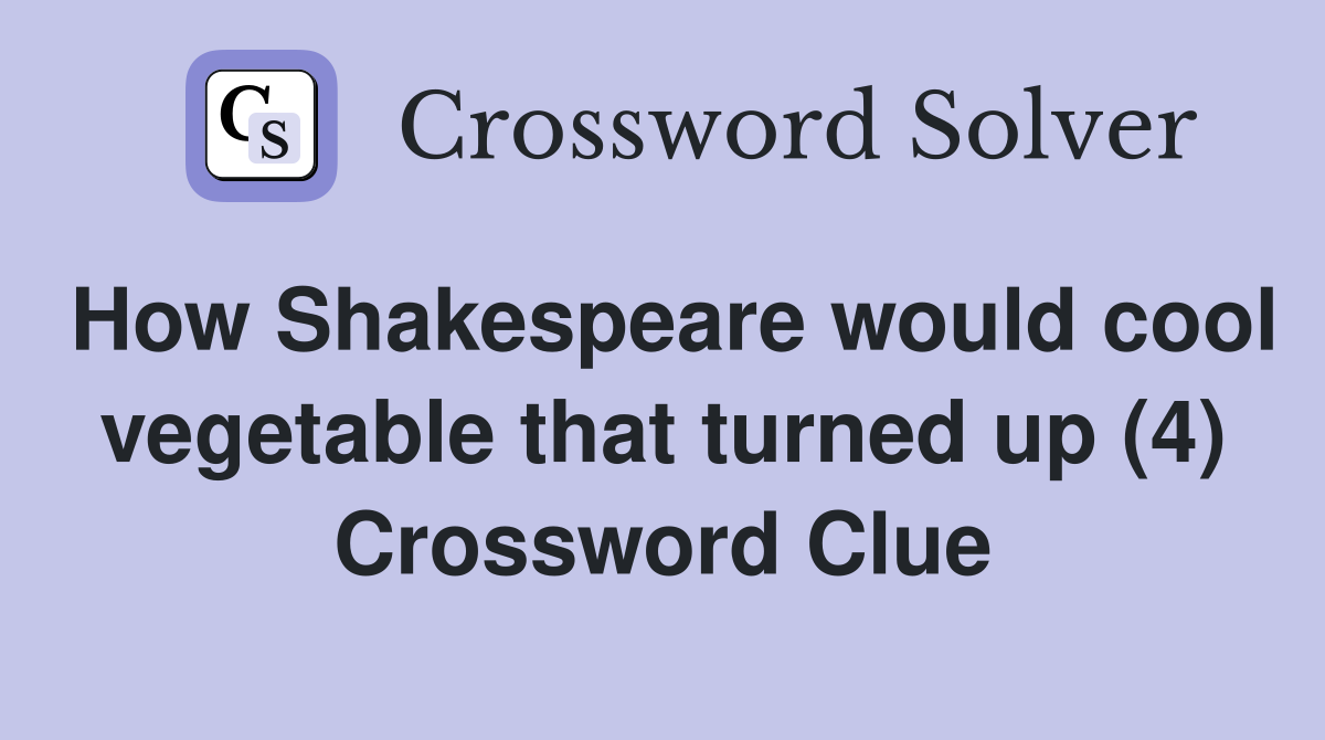How Shakespeare would cool vegetable that turned up (4) Crossword Clue