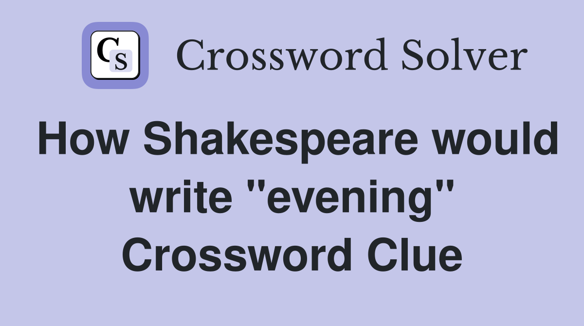 How Shakespeare would write "evening" Crossword Clue
