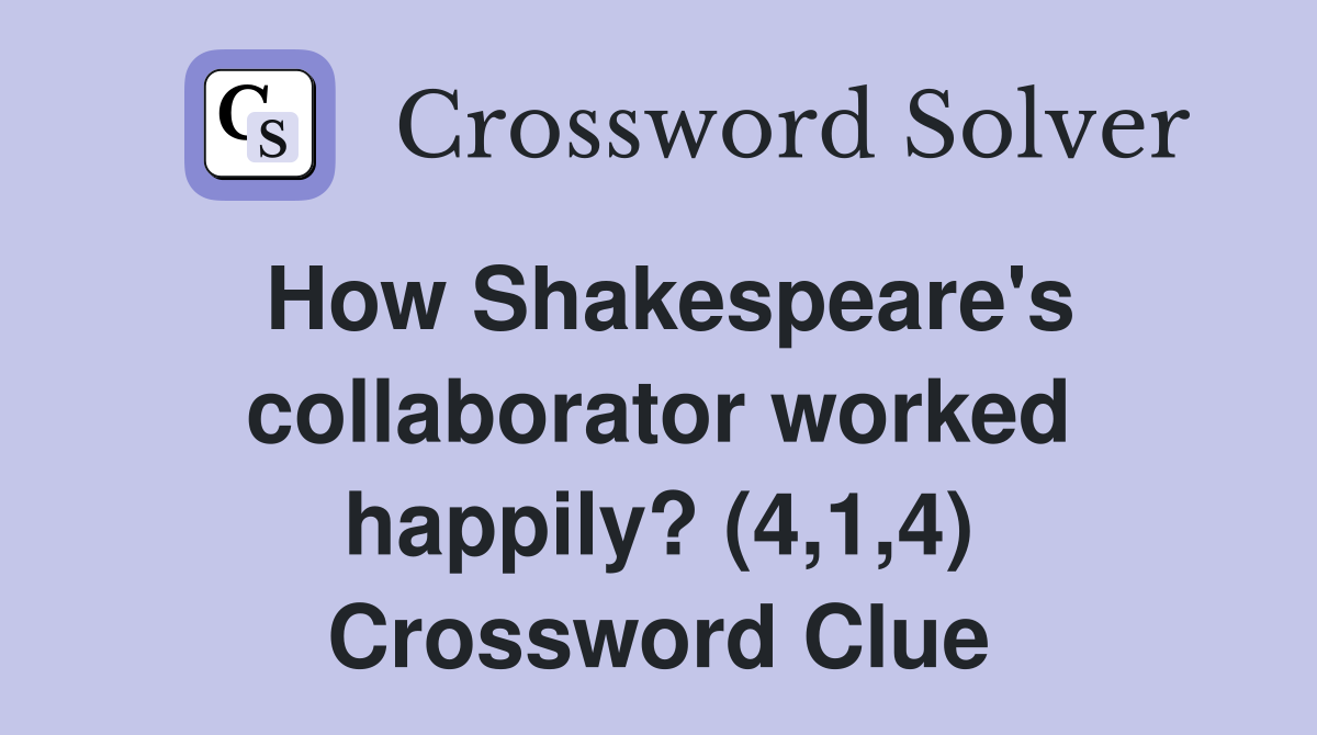 How Shakespeare's collaborator worked happily? (4,1,4) Crossword Clue