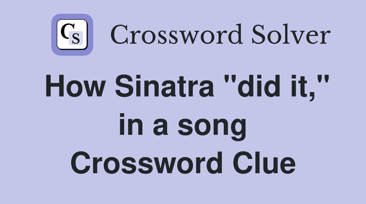 How Sinatra "did it," in a song Crossword Clue