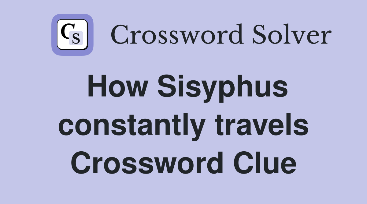 How Sisyphus constantly travels Crossword Clue