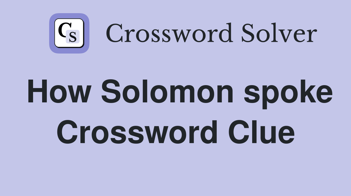 How Solomon spoke Crossword Clue