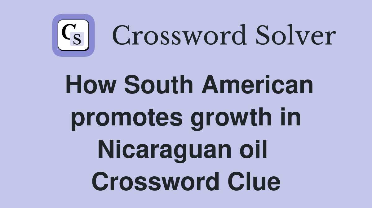 How South American promotes growth in Nicaraguan oil  Crossword Clue