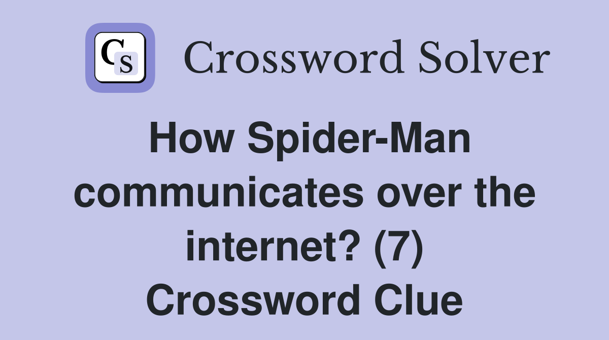 How Spider-Man communicates over the internet? (7) Crossword Clue