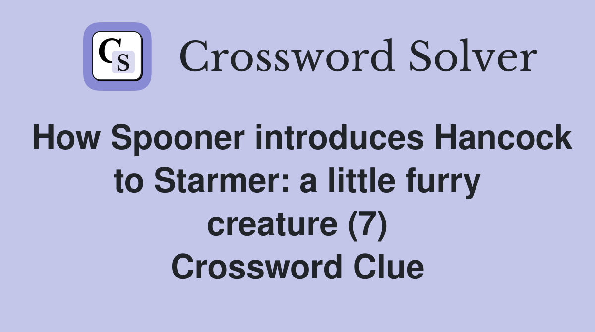 How Spooner introduces Hancock to Starmer: a little furry creature (7) Crossword Clue