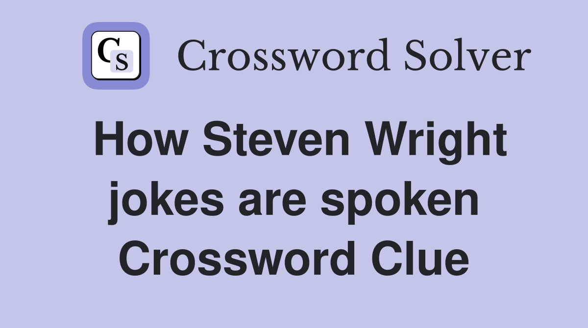 How Steven Wright jokes are spoken Crossword Clue