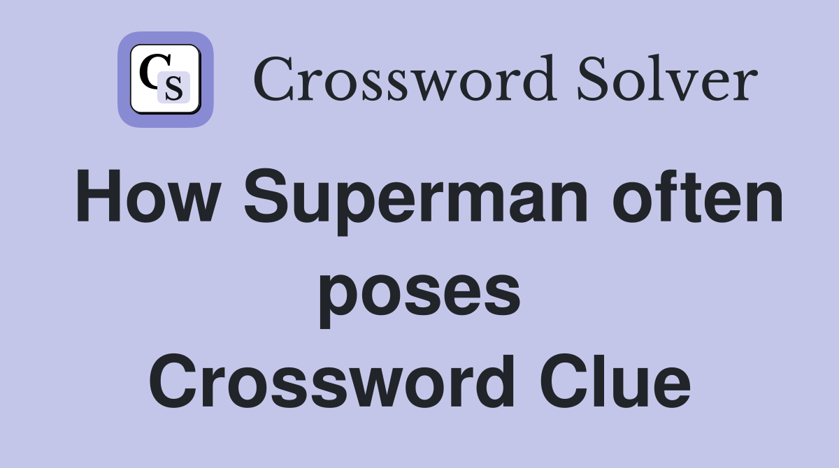 How Superman often poses Crossword Clue