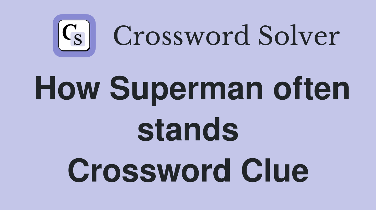 How Superman often stands Crossword Clue