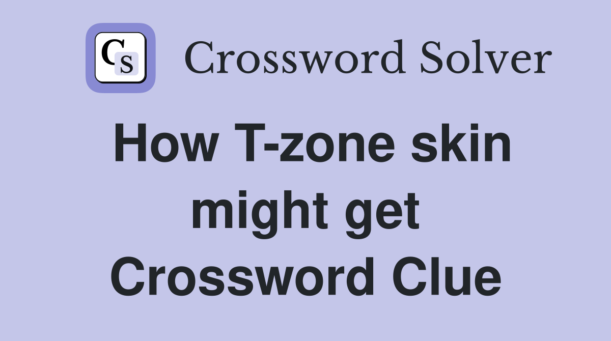 How T-zone skin might get Crossword Clue