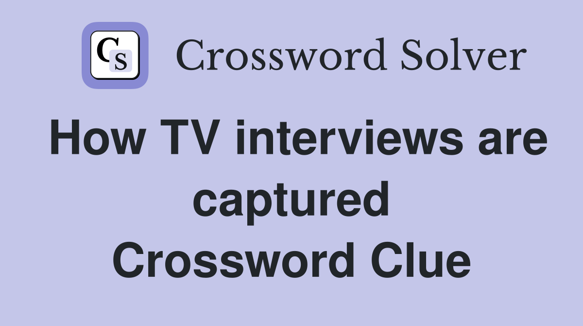 How TV interviews are captured Crossword Clue
