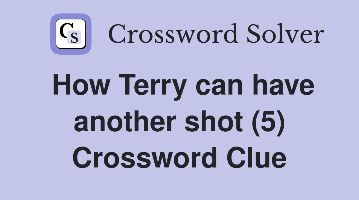 How Terry can have another shot (5) Crossword Clue