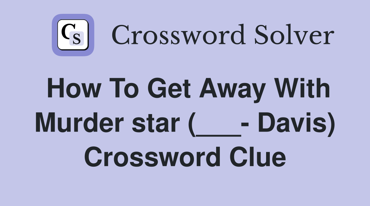 How To Get Away With Murder star (___- Davis) Crossword Clue