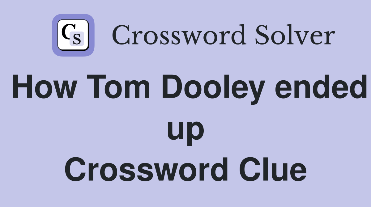 How Tom Dooley ended up Crossword Clue