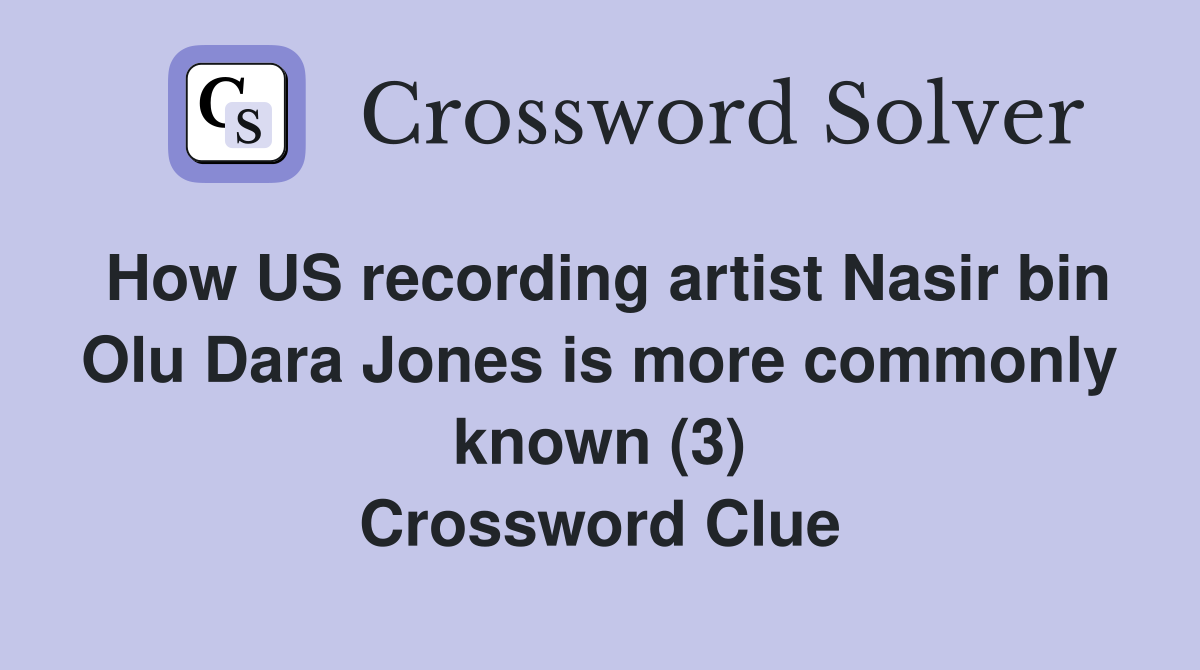 How US recording artist Nasir bin Olu Dara Jones is more commonly known (3) Crossword Clue