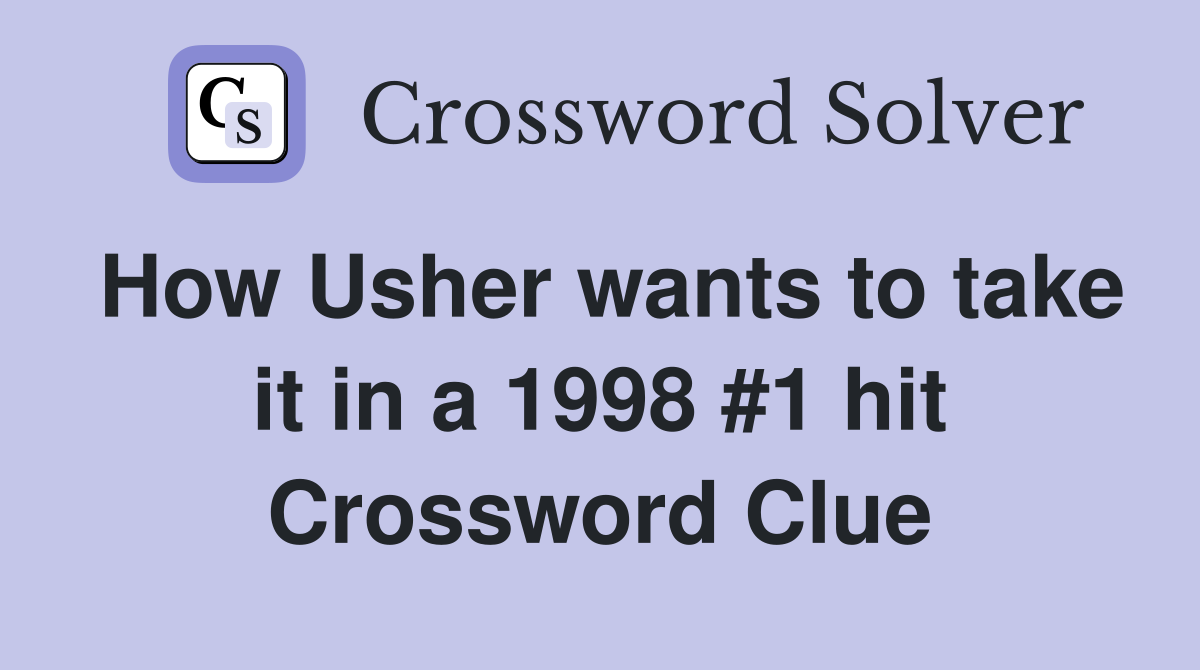 How Usher wants to take it in a 1998 #1 hit Crossword Clue
