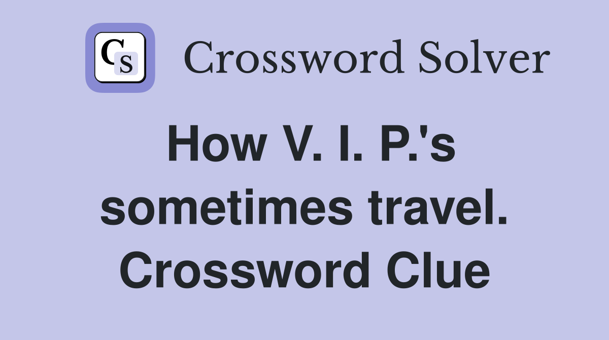 How V. I. P.'s sometimes travel. Crossword Clue