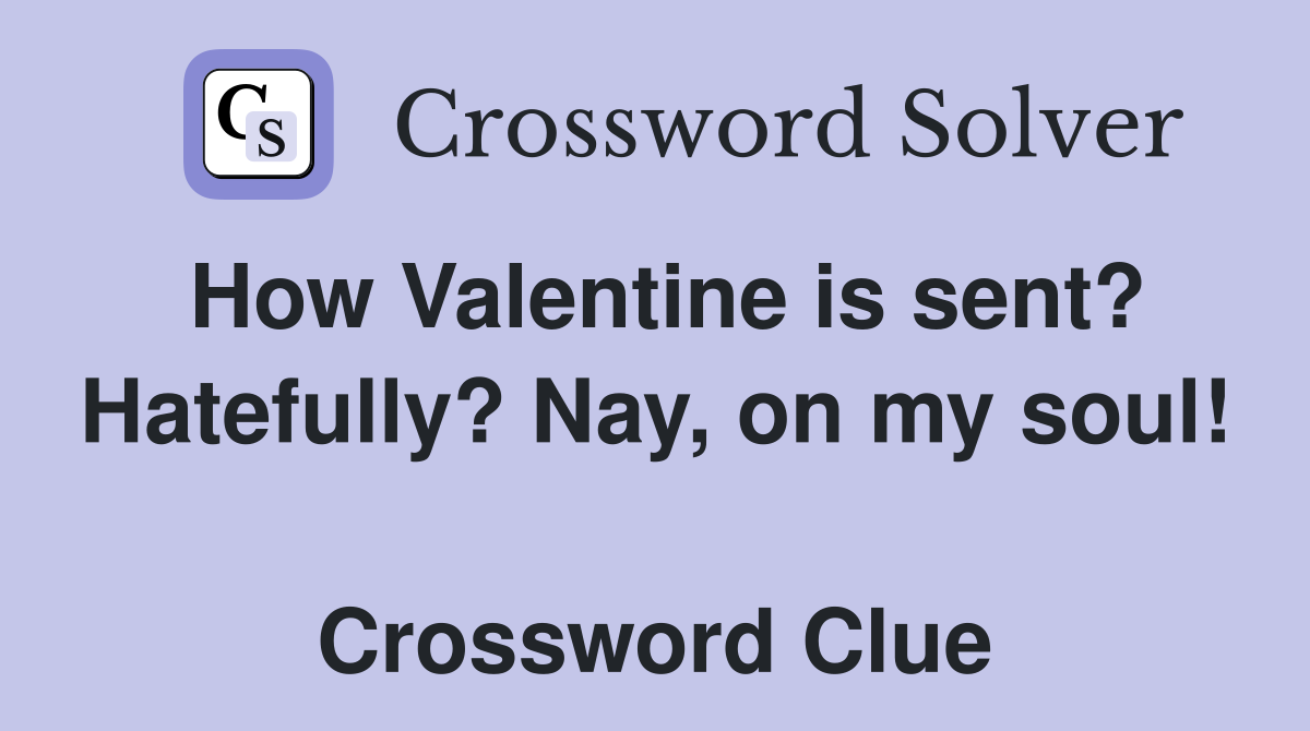 How Valentine is sent? Hatefully? Nay, on my soul!  Crossword Clue