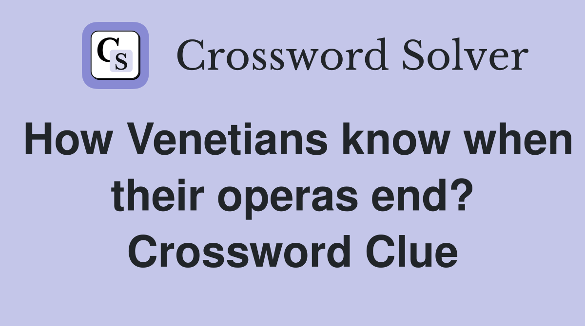How Venetians know when their operas end? Crossword Clue