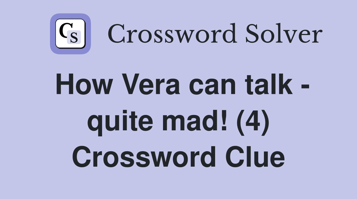 How Vera can talk - quite mad! (4) Crossword Clue