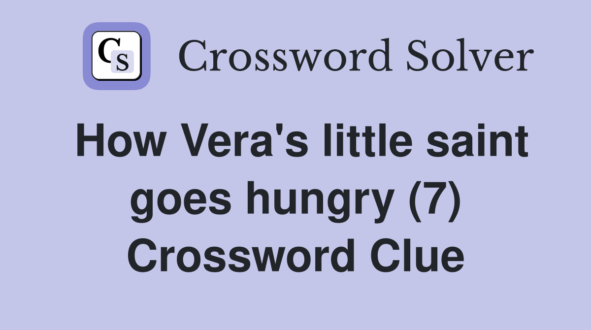 How Vera's little saint goes hungry (7) Crossword Clue